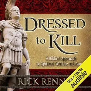 Dressed to Kill: A Biblical Approach to Spiritual Warfare and Armor