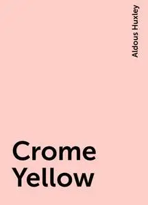 «Crome Yellow» by Aldous Huxley