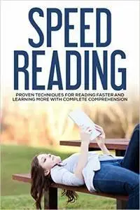 Speed Reading: Proven Techniques for Reading Faster and Learning More with Complete Comprehension