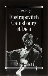 Jules Roy, "Rostropovitch, Gainsbourg et Dieu"