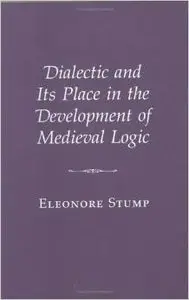 Dialectic and Its Place in the Development of Medieval Logic by Eleonore Stump