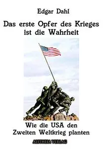 Das erste Opfer des Krieges ist die Wahrheit: Wie die USA den Zweiten Weltkrieg planten