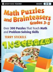 Math Puzzles and Brainteasers, Grades 3-5: Over 300 Puzzles that Teach Math and Problem-Solving Skills