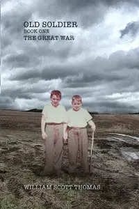 William Scott Thomas - Old Soldier - Book One - The Great War