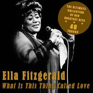 Ella Fitzgerald - What Is This Thing Called Love: The Ultimate Collection of Her Greatest Hits (2012)