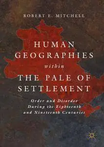 Human Geographies Within the Pale of Settlement: Order and Disorder During the Eighteenth and Nineteenth Centuries
