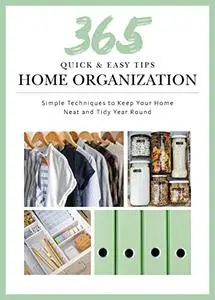 365 Quick & Easy Tips: Home: Simple Techniques to Keep Your Home Neat and Tidy Year Round