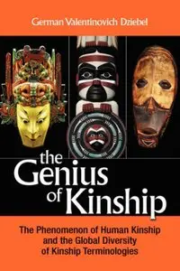 The Genius of Kinship: The Phenomenon of Kinship and the Global Diversity of Kinship Terminologies by G. V. Dzibel