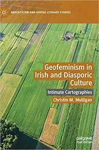 Geofeminism in Irish and Diasporic Culture: Intimate Cartographies