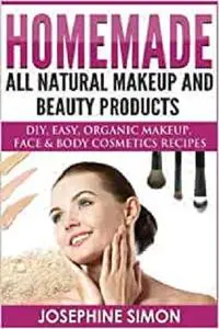 Homemade All-Natural Makeup and Beauty Products : DIY Easy, Organic Makeup, Face & Body Cosmetics Recipes