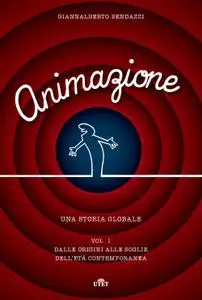 Giannalberto Bendazzi - Animazione. Una storia globale