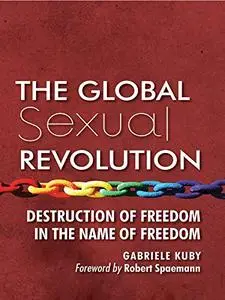 The Global Sexual Revolution: Destruction of Freedom in the Name of Freedom