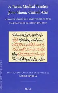 A Turkic Medical Treatise from Islamic Central Asia:  A Critical Edition of a Seventeenth-Century Chagatay Work by Subḥān Qulï