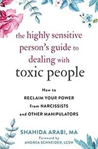 The Highly Sensitive Person's Guide to Dealing with Toxic People: How to Reclaim Your Power from Narcissists