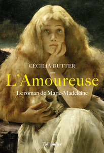 L'amoureuse: Le roman de Marie-Madeleine - Cécilia Dutter