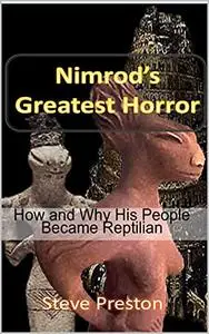Nimrod's Greatest Horror: How and Why His People Became Reptilian