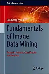 Fundamentals of Image Data Mining: Analysis, Features, Classification and Retrieval