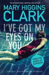 «I've Got My Eyes on You» by Mary Higgins Clark