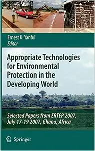 Appropriate Technologies for Environmental Protection in the Developing World: Selected Papers from ERTEP 2007, July 17-