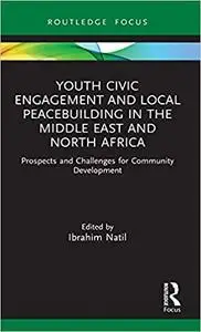 Youth Civic Engagement and Local Peacebuilding in the Middle East and North Africa: Prospects and Challenges for Communi