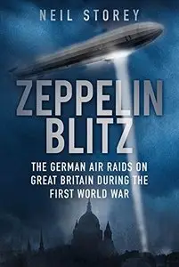 Zeppelin Blitz: The German Air Raids on Great Britain During the First World War