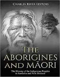 The Aborigines and Maori: The History of the Indigenous Peoples in Australia and New Zealand