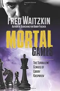 Mortal Games: The Turbulent Genius of Garry Kasparov