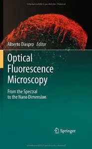 Optical Fluorescence Microscopy: From the Spectral to the Nano Dimension by Alberto Diaspro