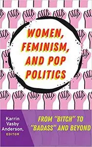 Women, Feminism, and Pop Politics: From “Bitch” to “Badass” and Beyond