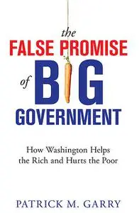 «The False Promise of Big Government» by Patrick M. Garry