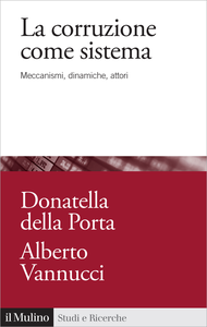 La corruzione come sistema. Meccanismi, dinamiche, attori - Donatella Della Porta & Alberto Vannucci