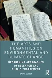 The Arts and Humanities on Environmental and Climate Change: Broadening Approaches to Research and Public Engagement