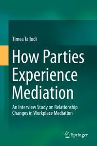How Parties Experience Mediation: An Interview Study on Relationship Changes in Workplace Mediation (Repost)