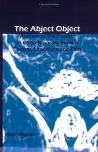 The Abject Object: Avatars of the Phallus in Contemporary French Theory, Literature and Film