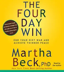 «The Four-Day Win: How to End Your Diet War and Achieve Thinner Peace Four Days at a Time» by Martha Beck