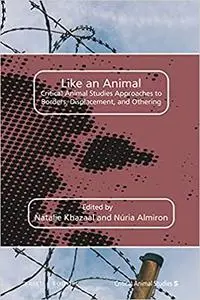 Like an Animal: Critical Animal Studies Approaches to Borders, Displacement, and Othering