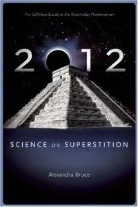 2012: Science or Superstition (The Definitive Guide to the Doomsday Phenomenon)