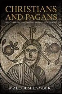 Christians and Pagans: The Conversion of Britain from Alban to Bede