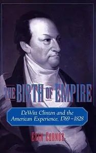 The Birth of Empire: DeWitt Clinton and the American Experience, 1769-1828