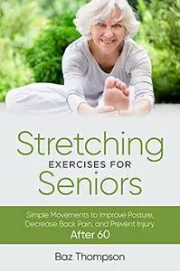 Stretching Exercises for Seniors: Simple Movements to Improve Posture, Decrease Back Pain, and Prevent Injury After 60
