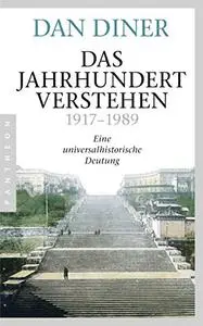 Das Jahrhundert verstehen 1917-1989: Eine universalhistorische Deutung