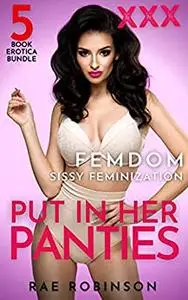 Put In Her Panties: Femdom Sissy Feminization: 5-Book XXX Erotica Bundle