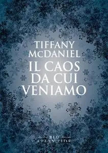 Tiffany McDaniel - Il caos da cui veniamo