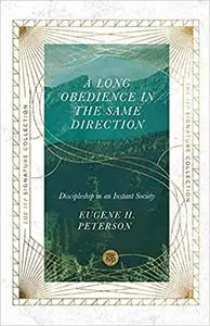 A Long Obedience in the Same Direction: Discipleship in an Instant Society