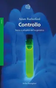 Adam Rutherford - Controllo. Storia e attualità dell'eugenetica