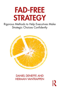 Fad-Free Strategy : Rigorous Methods to Help Executives Make Strategic Choices Confidently