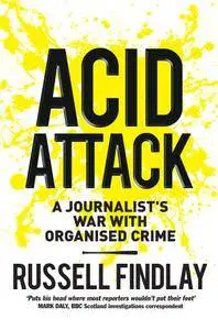 Acid Attack: A Journalist’s War With Organised Crime