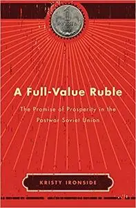 A Full-Value Ruble: The Promise of Prosperity in the Postwar Soviet Union