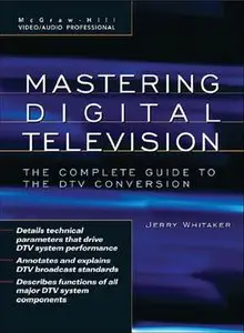 Mastering Digital Television: The Complete Guide to the DTV Conversion (repost)