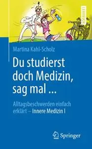 Du studierst doch Medizin, sag mal ...: Alltagsbeschwerden einfach erklärt - Innere Medizin I